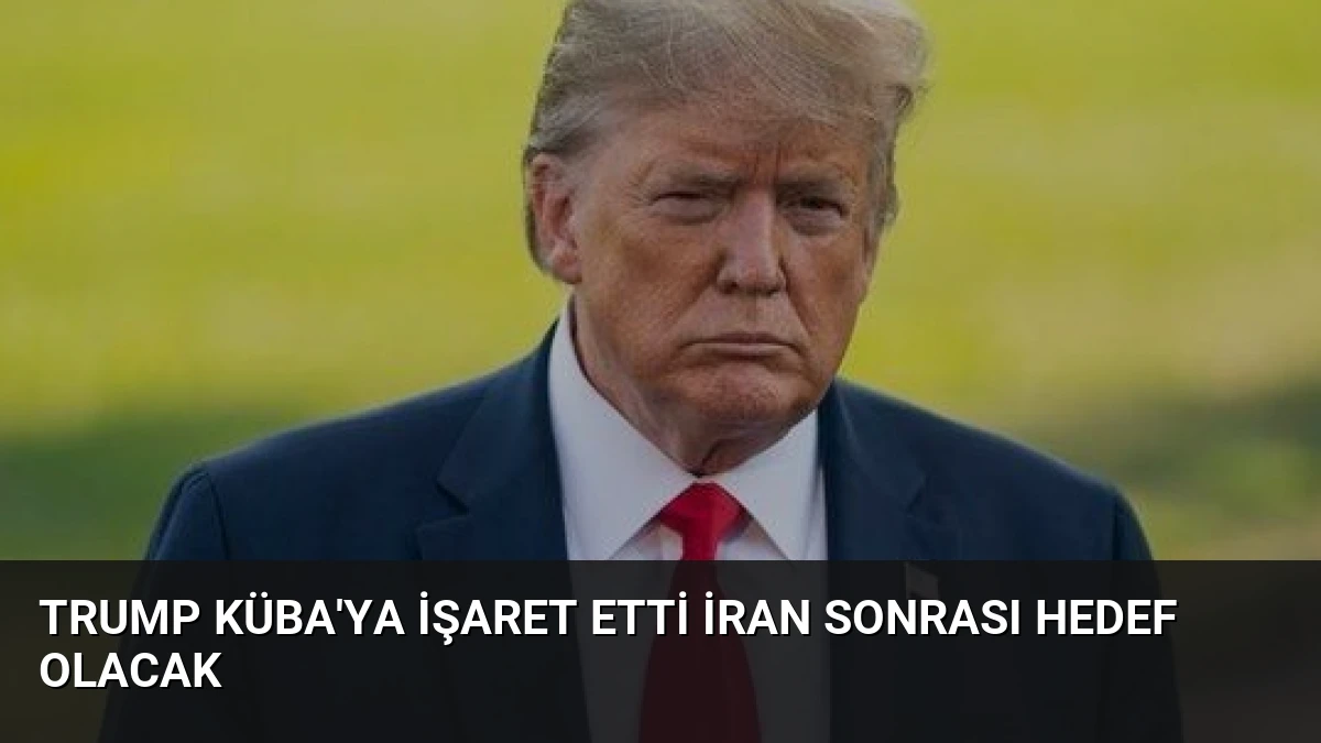 Trump Küba’ya İşaret Etti İran Sonrası Hedef Olacak