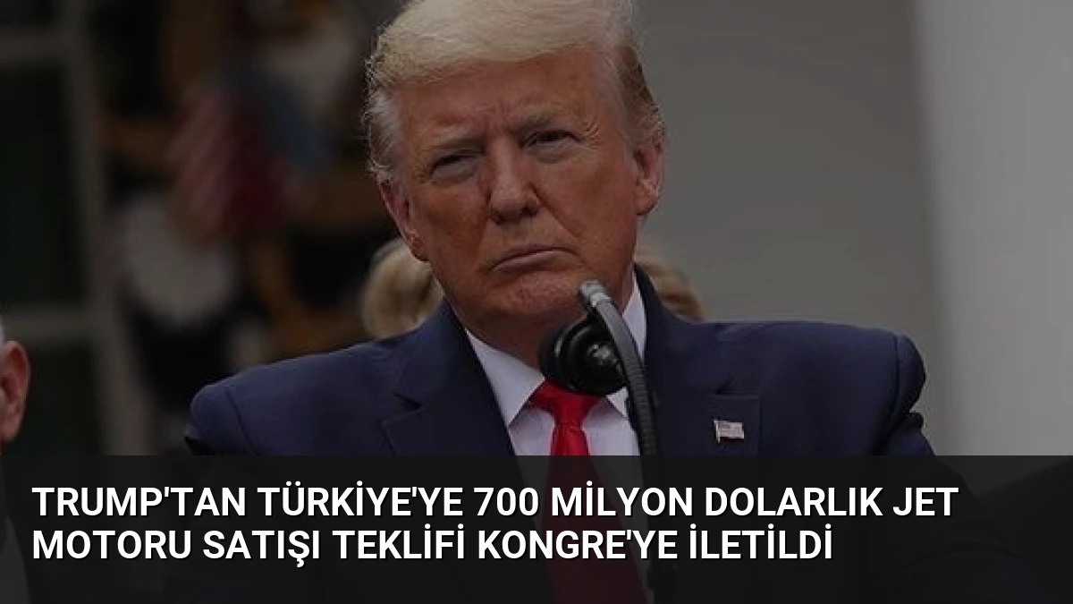Trump’tan Türkiye’ye 700 Milyon Dolarlık Jet Motoru Satışı Teklifi Kongre’ye İletildi