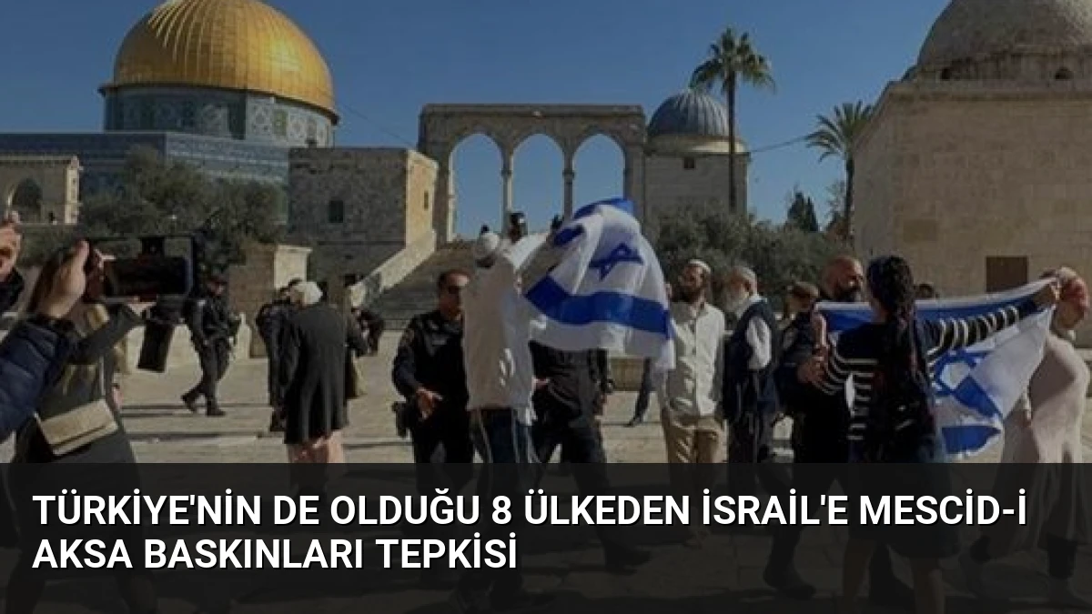 Türkiye’nin de Olduğu 8 Ülkeden İsrail’e Mescid-i Aksa Baskınları Tepkisi