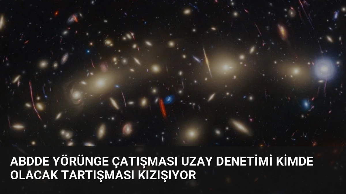 ABDde Yörünge Çatışması Uzay Denetimi Kimde Olacak Tartışması Kızışıyor