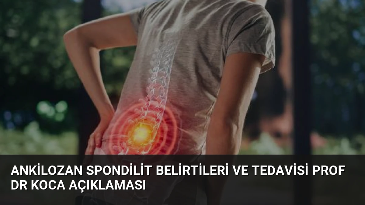 Ankilozan Spondilit Belirtileri ve Tedavisi Prof Dr Koca Açıklaması