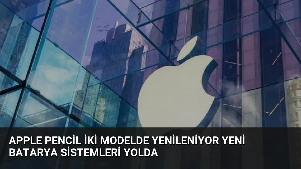 Apple Pencil İki Modelde Yenileniyor Yeni Batarya Sistemleri Yolda
