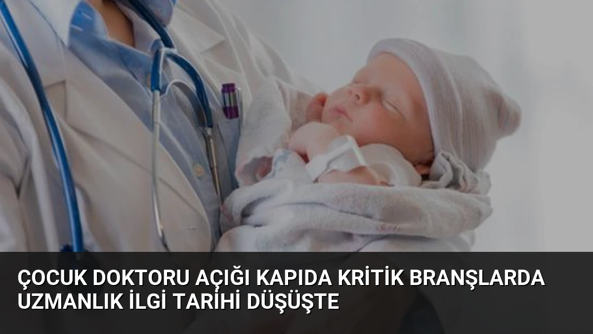 Çocuk Doktoru Açığı Kapıda Kritik Branşlarda Uzmanlık İlgi Tarihi Düşüşte