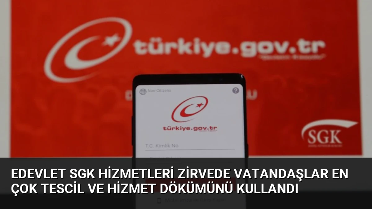 eDevlet SGK Hizmetleri Zirvede Vatandaşlar En Çok Tescil ve Hizmet Dökümünü Kullandı