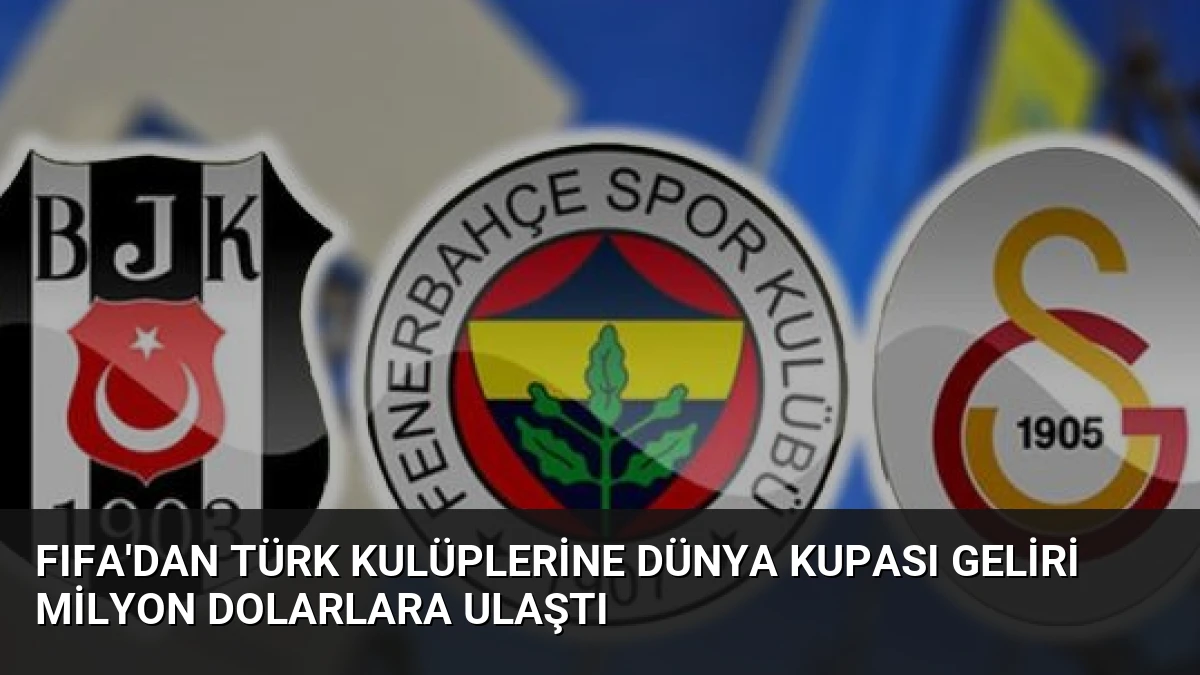 FIFA’dan Türk Kulüplerine Dünya Kupası Geliri Milyon Dolarlara Ulaştı