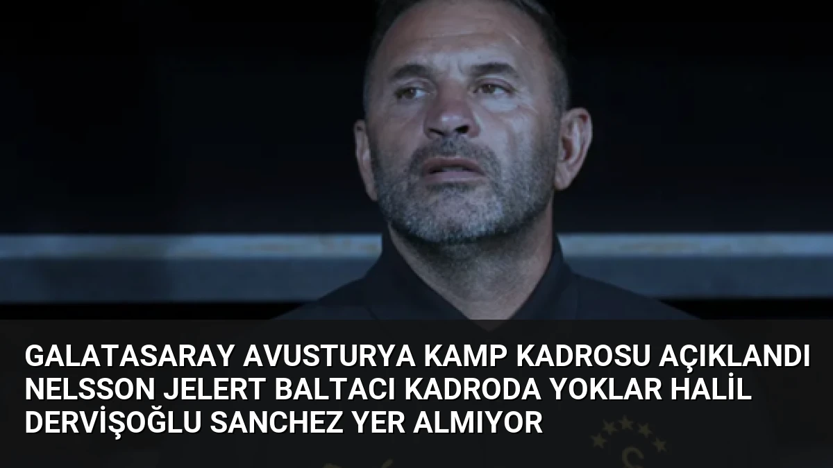 Galatasaray Avusturya Kamp Kadrosu Açıklandı Nelsson Jelert Baltacı Kadroda Yoklar Halil Dervişoğlu Sanchez Yer Almıyor