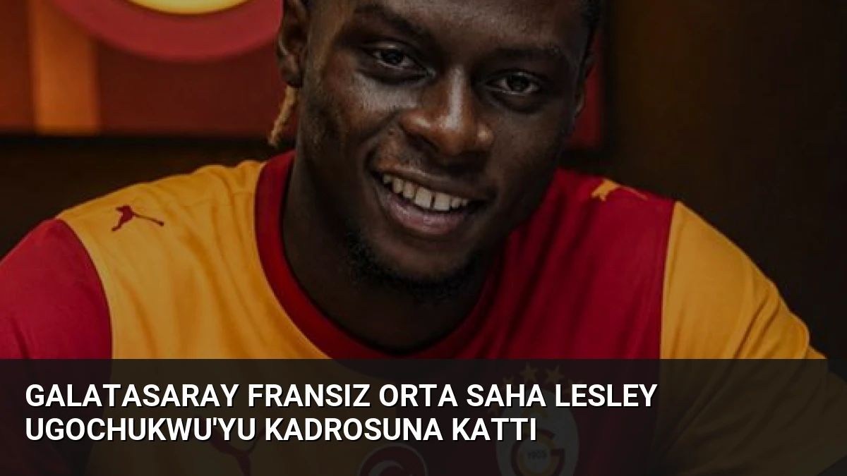 Galatasaray Fransız Orta Saha Lesley Ugochukwu’yu Kadrosuna Kattı