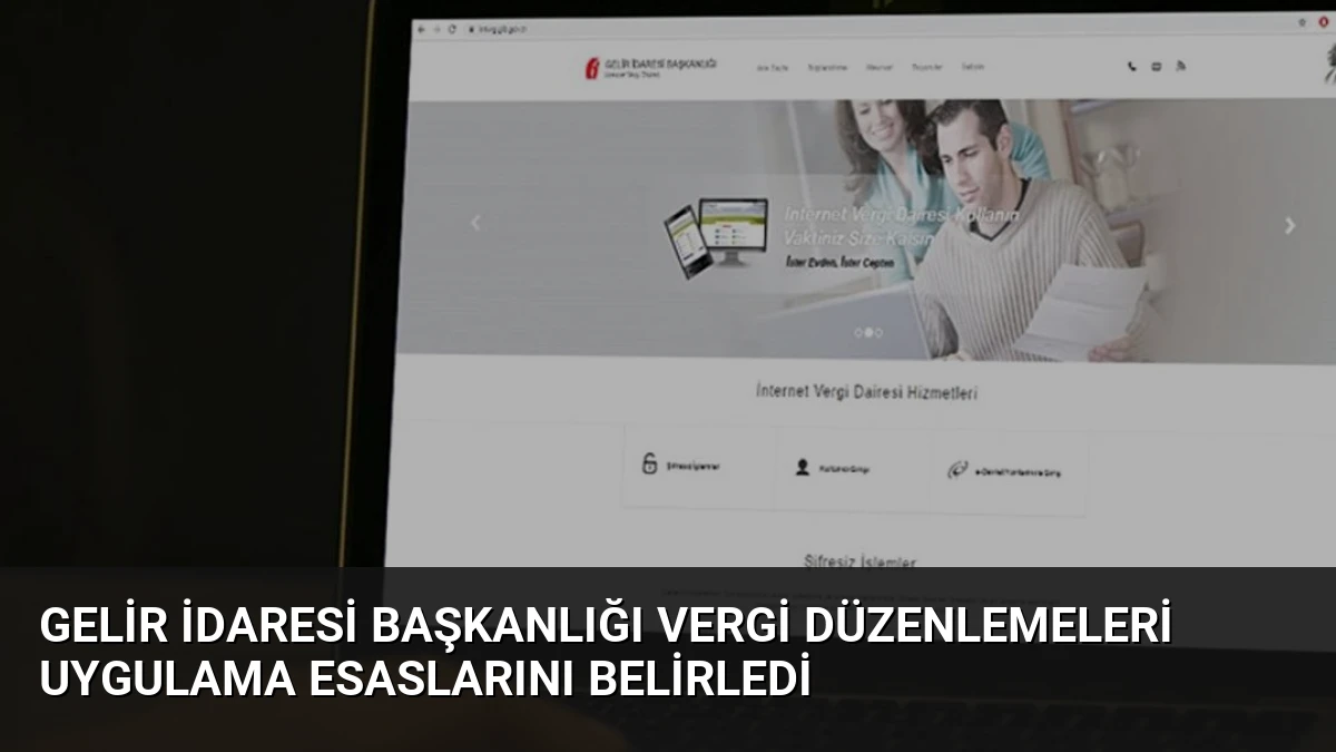 Gelir İdaresi Başkanlığı Vergi Düzenlemeleri Uygulama Esaslarını Belirledi