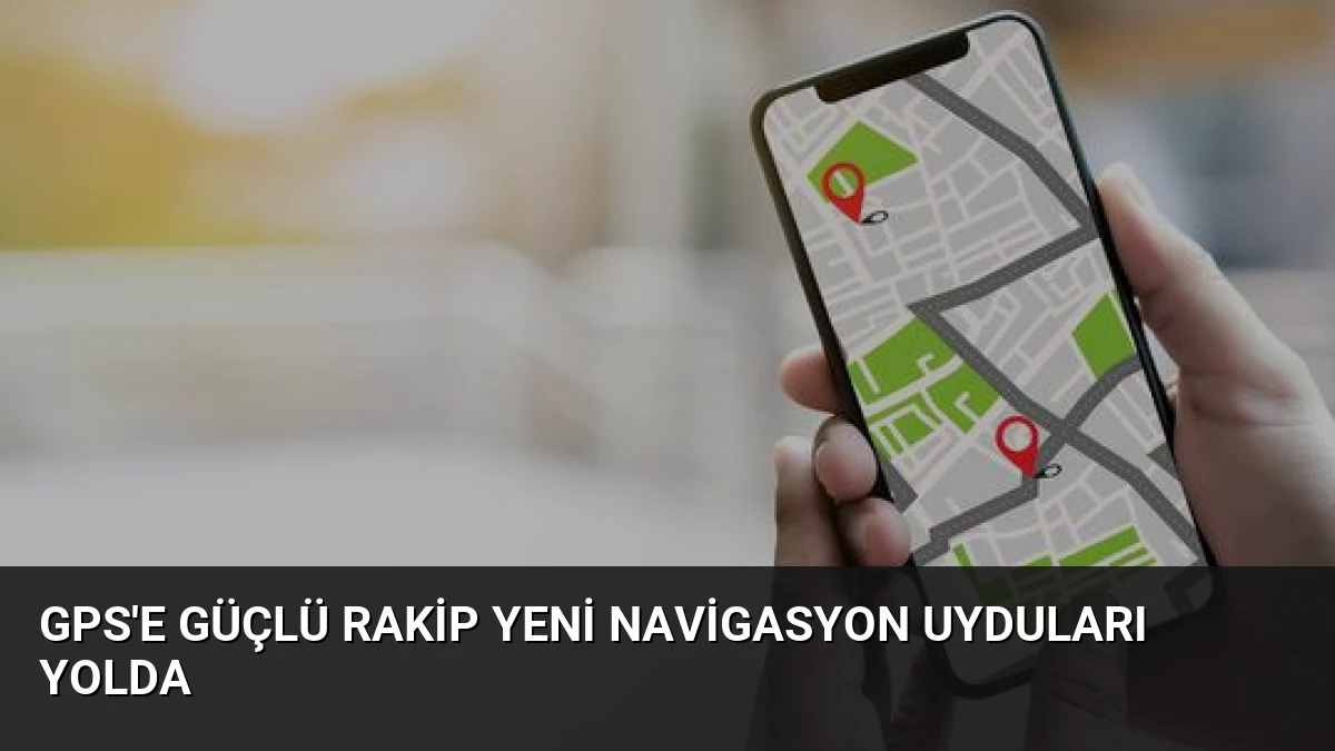 GPS’e Güçlü Rakip Yeni Navigasyon Uyduları Yolda