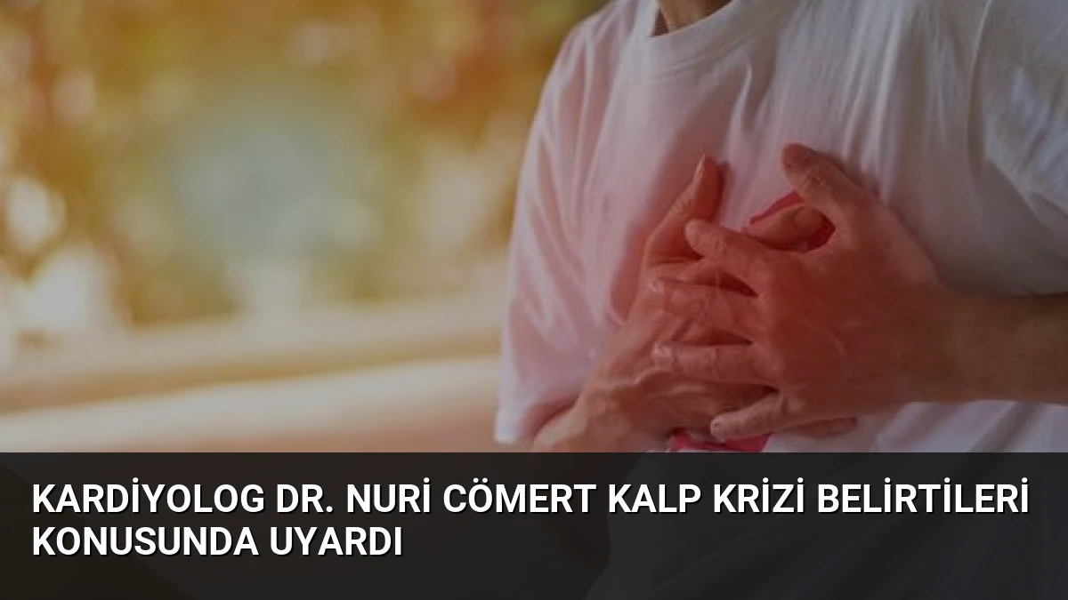 Kardiyolog Dr. Nuri Cömert Kalp Krizi Belirtileri Konusunda Uyardı