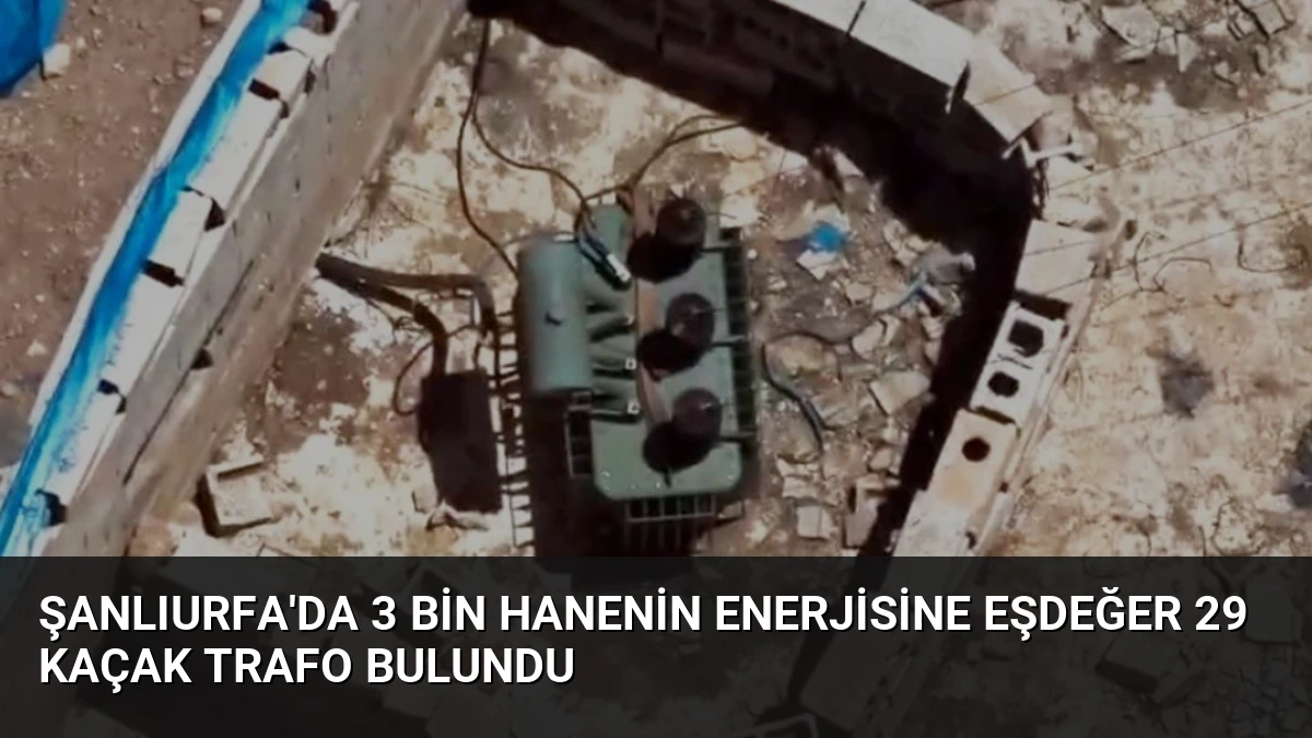 Şanlıurfa’da 3 Bin Hanenin Enerjisine Eşdeğer 29 Kaçak Trafo Bulundu