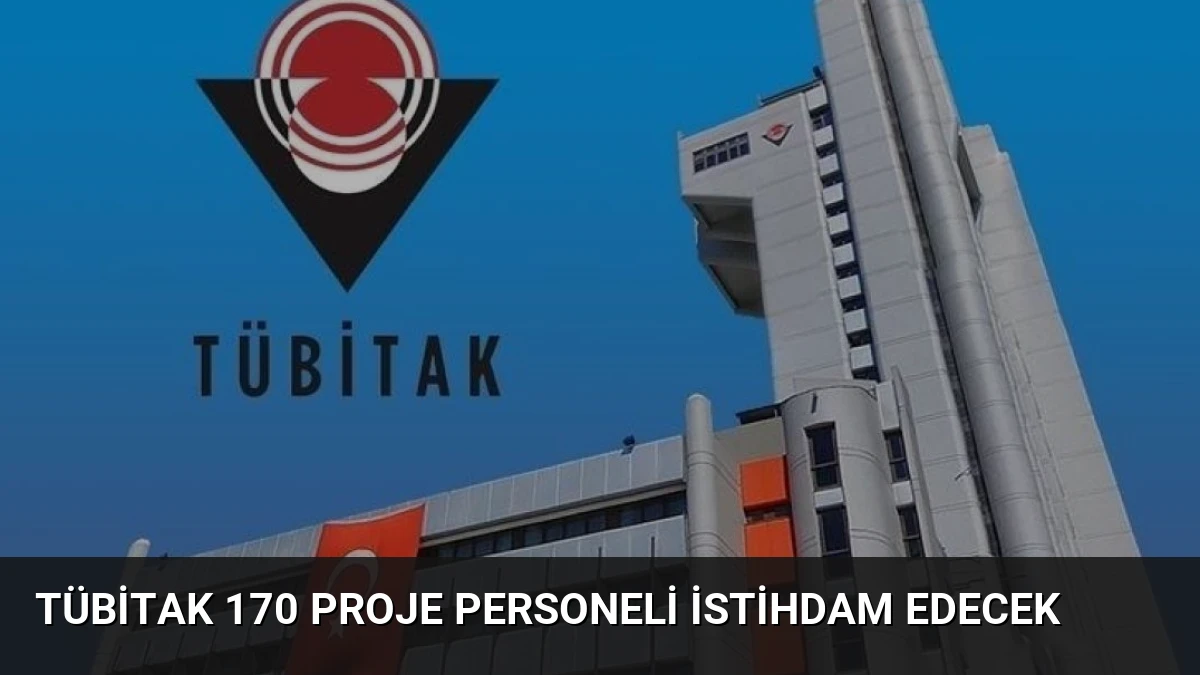 TÜBİTAK 170 Proje Personeli İstihdam Edecek