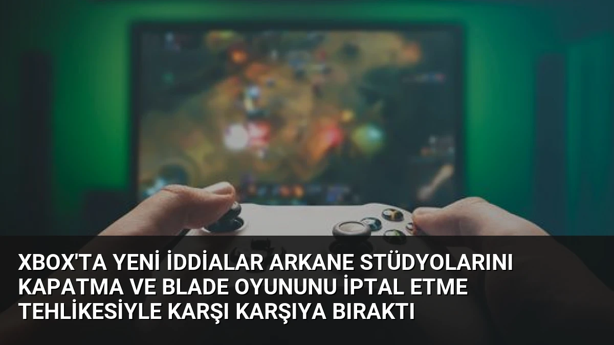 Xbox’ta Yeni İddialar Arkane Stüdyolarını Kapatma ve Blade Oyununu İptal Etme Tehlikesiyle Karşı Karşıya Bıraktı