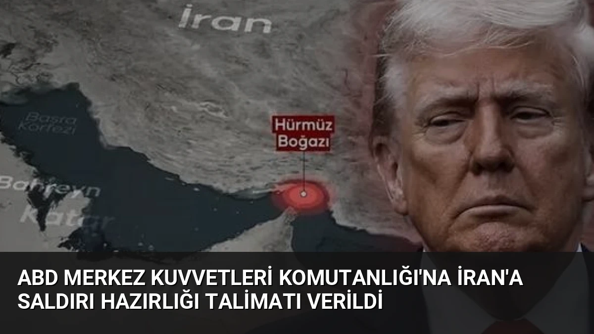 ABD Merkez Kuvvetleri Komutanlığı’na İran’a Saldırı Hazırlığı Talimatı Verildi