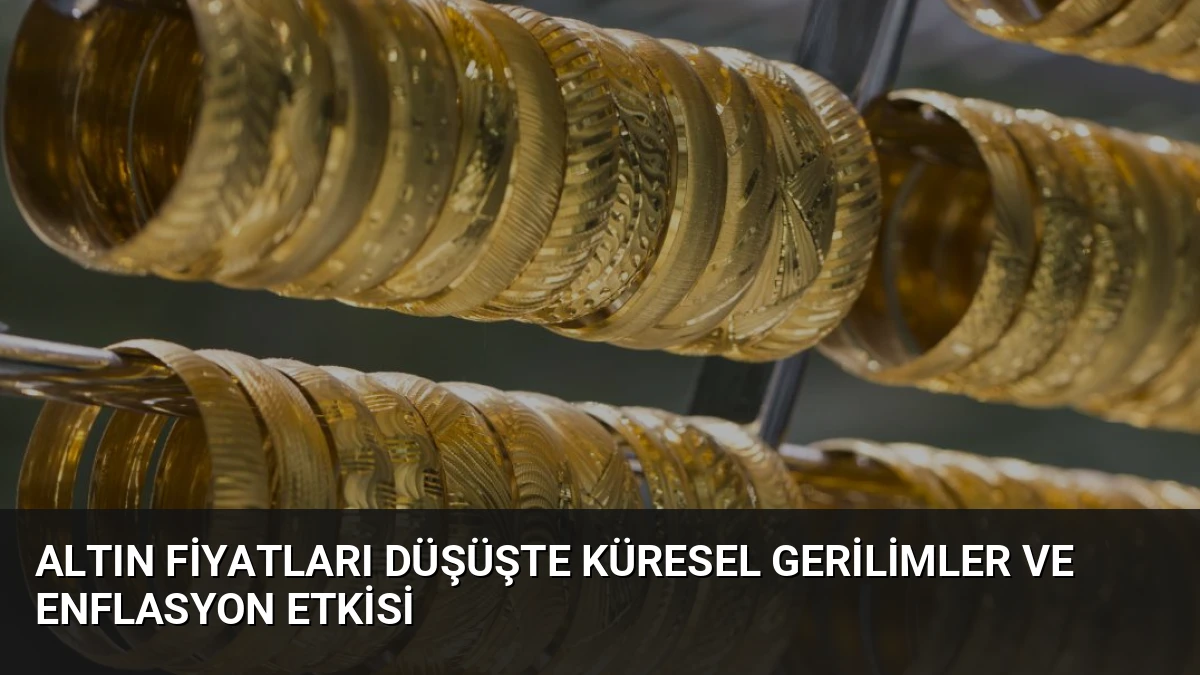 Altın Fiyatları Düşüşte Küresel Gerilimler ve Enflasyon Etkisi