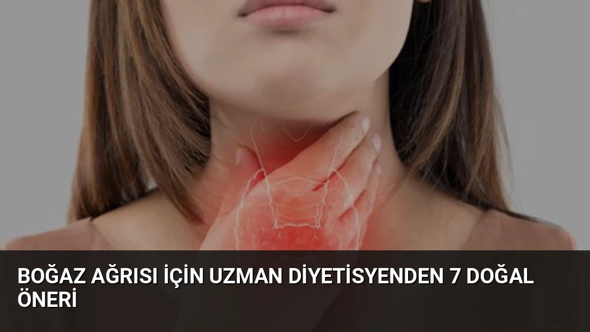 Boğaz Ağrısı İçin Uzman Diyetisyenden 7 Doğal Öneri