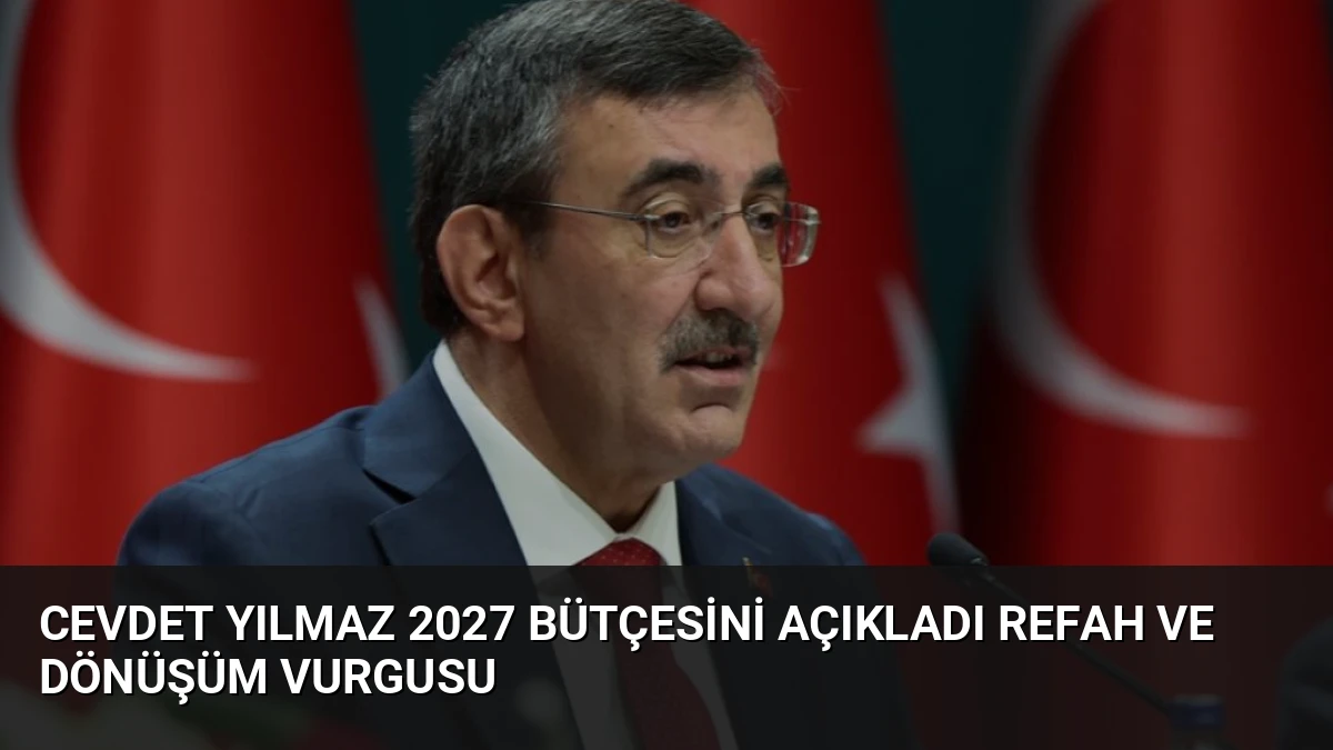 Cevdet Yılmaz 2027 Bütçesini Açıkladı Refah ve Dönüşüm Vurgusu