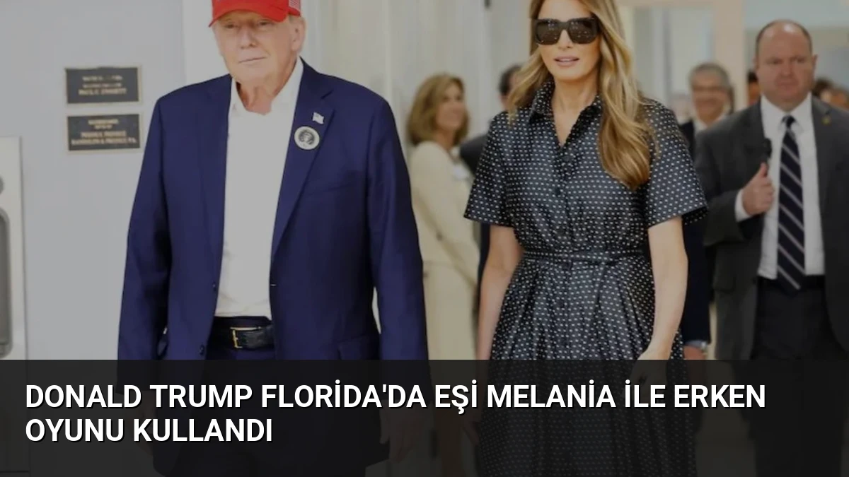 Donald Trump Florida’da Eşi Melania ile Erken Oyunu Kullandı