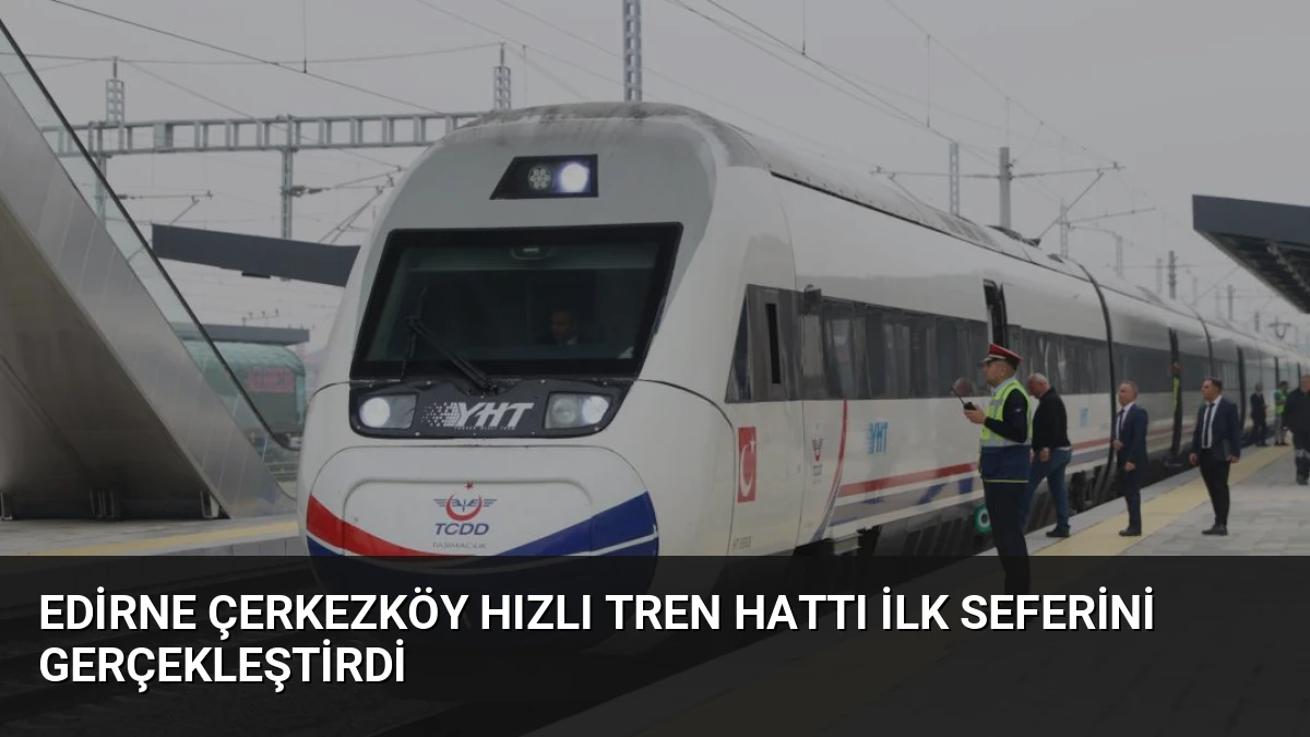 Edirne Çerkezköy Hızlı Tren Hattı İlk Seferini Gerçekleştirdi