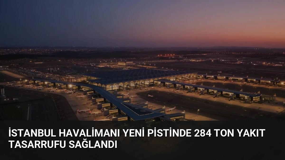İstanbul Havalimanı Yeni Pistinde 284 Ton Yakıt Tasarrufu Sağlandı