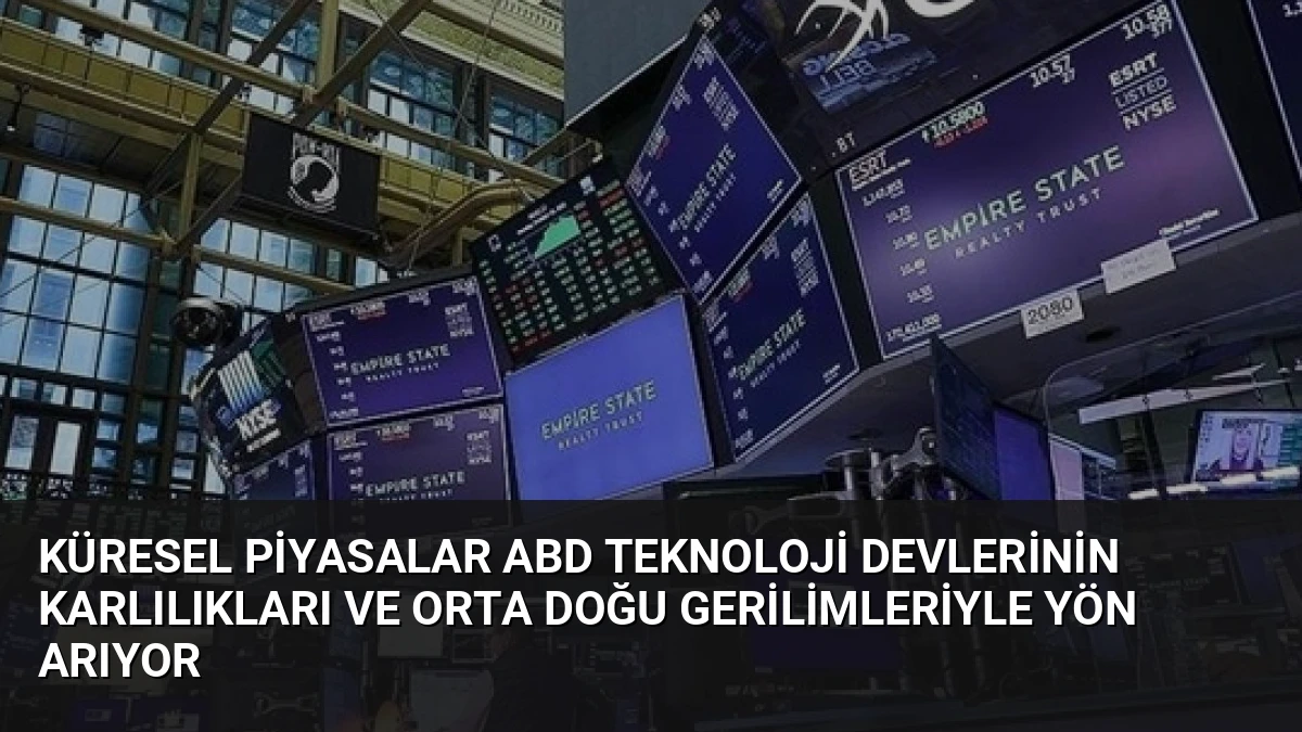 Küresel Piyasalar ABD Teknoloji Devlerinin Karlılıkları ve Orta Doğu Gerilimleriyle Yön Arıyor