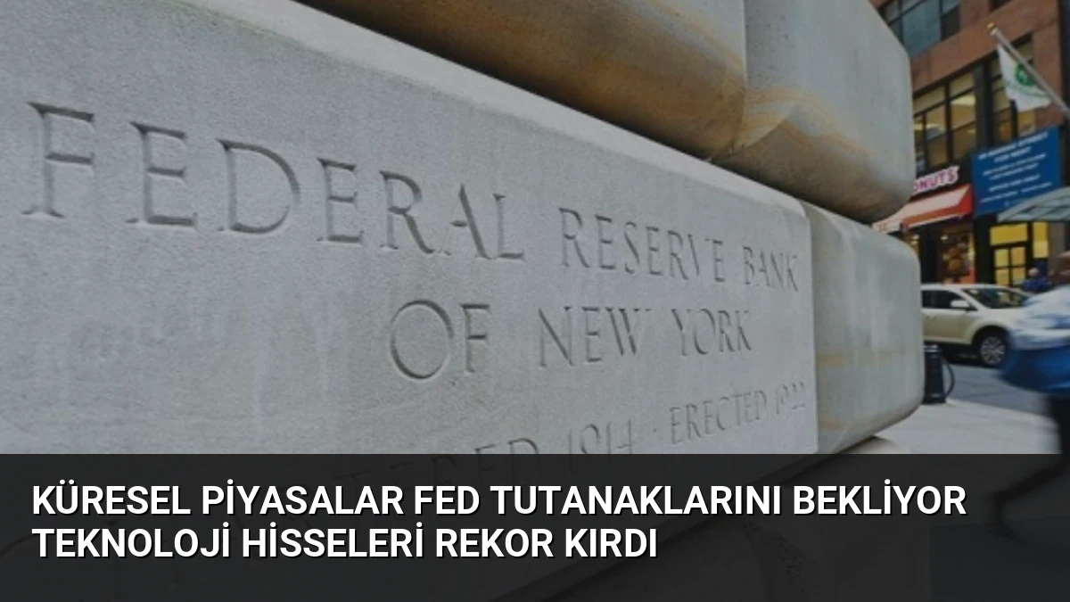 Küresel Piyasalar Fed Tutanaklarını Bekliyor Teknoloji Hisseleri Rekor Kırdı