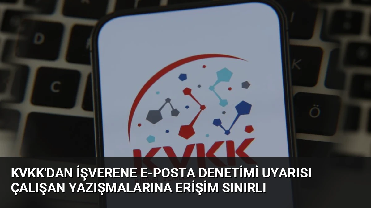KVKK’dan İşverene E-Posta Denetimi Uyarısı Çalışan Yazışmalarına Erişim Sınırlı