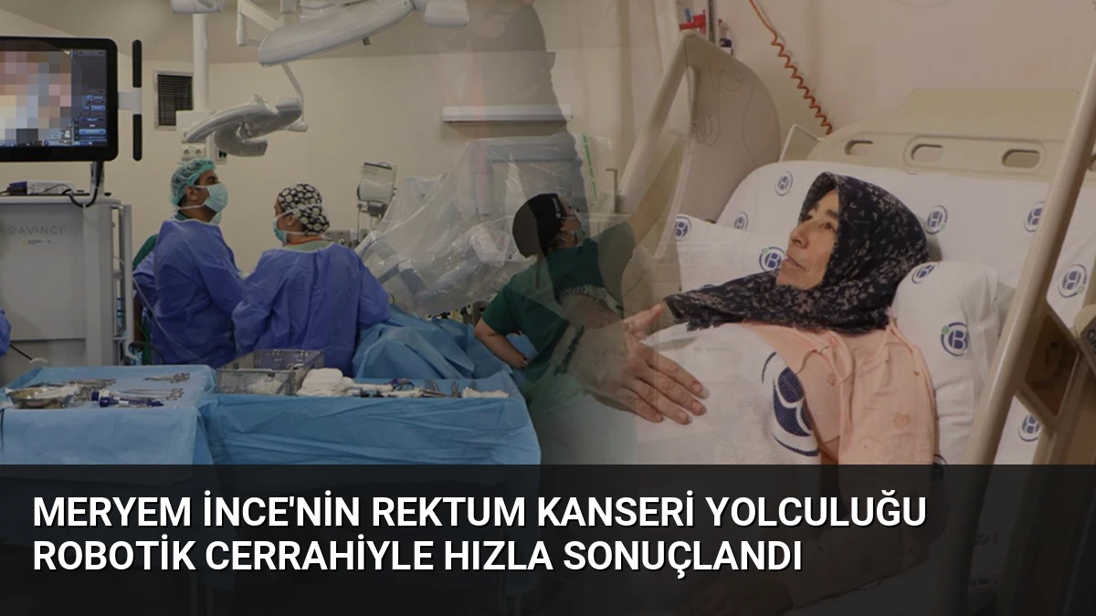 Meryem İnce’nin Rektum Kanseri Yolculuğu Robotik Cerrahiyle Hızla Sonuçlandı