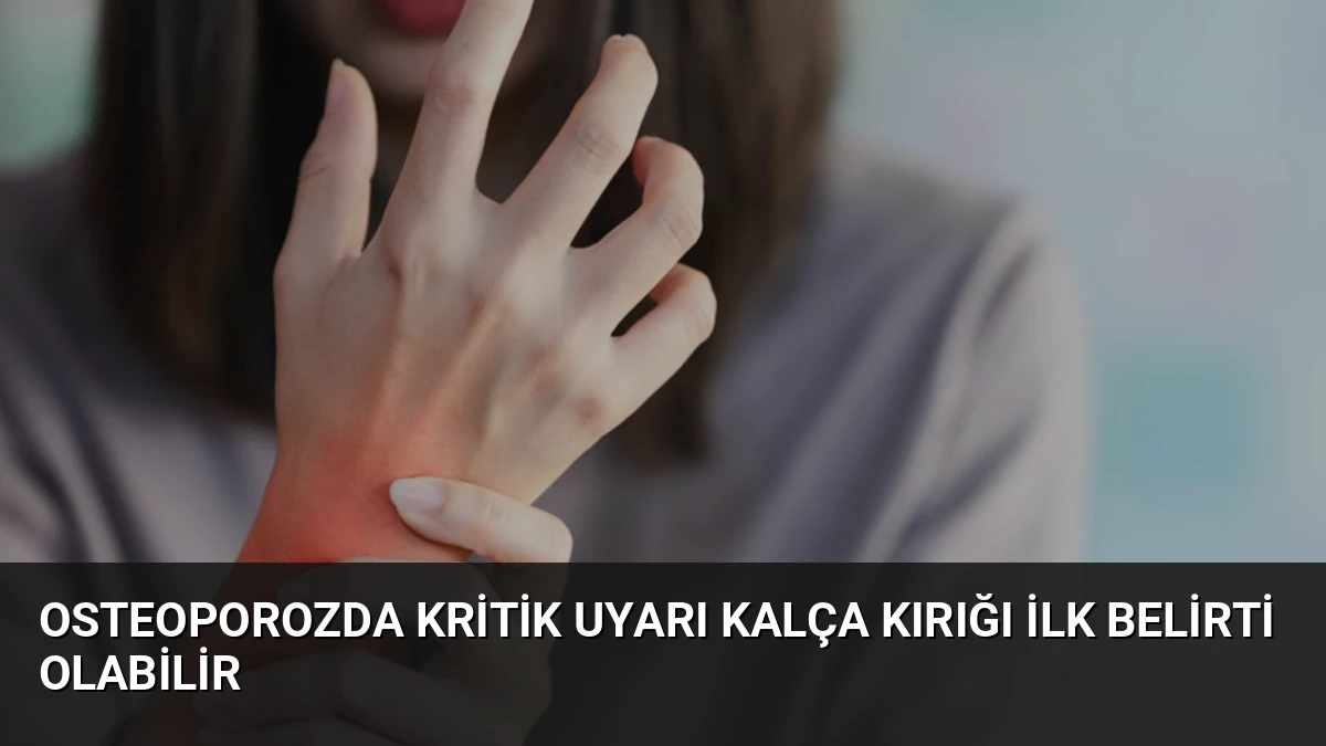 Osteoporozda Kritik Uyarı Kalça Kırığı İlk Belirti Olabilir