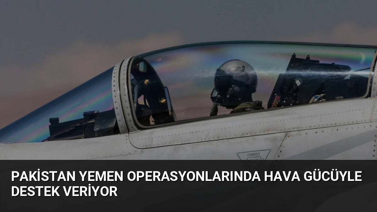Pakistan Yemen Operasyonlarında Hava Gücüyle Destek Veriyor