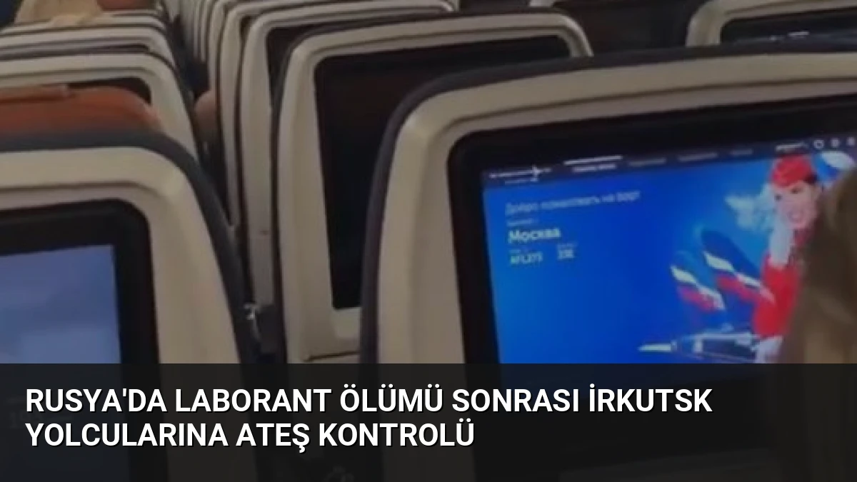 Rusya’da Laborant Ölümü Sonrası İrkutsk Yolcularına Ateş Kontrolü
