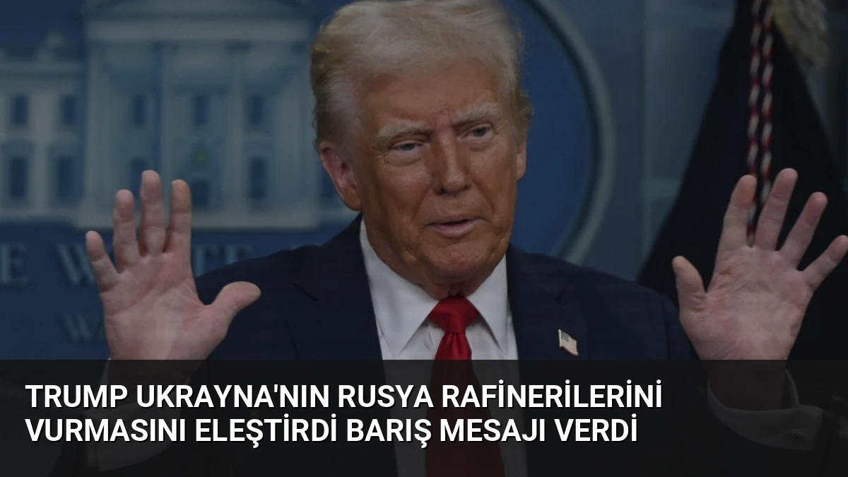 Trump Ukrayna’nın Rusya Rafinerilerini Vurmasını Eleştirdi Barış Mesajı Verdi