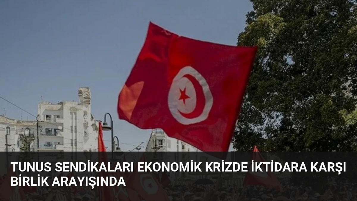Tunus Sendikaları Ekonomik Krizde İktidara Karşı Birlik Arayışında