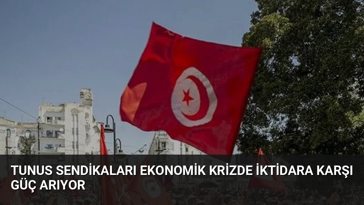 Tunus Sendikaları Ekonomik Krizde İktidara Karşı Güç Arıyor