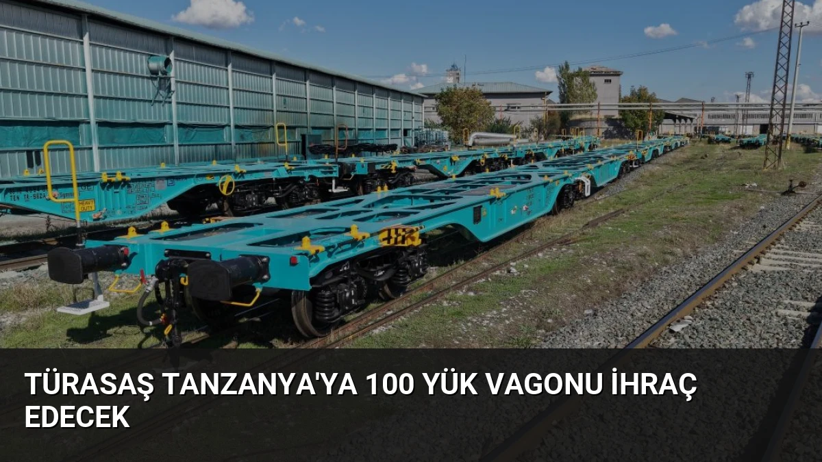 TÜRASAŞ Tanzanya’ya 100 Yük Vagonu İhraç Edecek