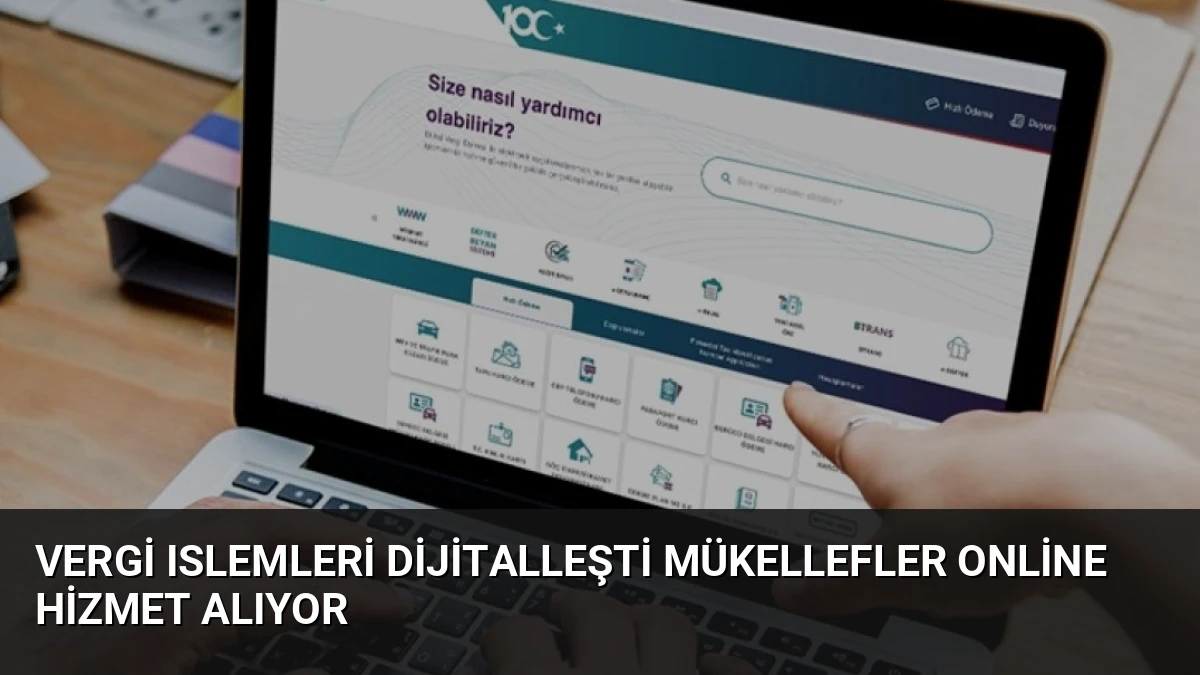 Vergi Islemleri Dijitalleşti Mükellefler Online Hizmet Alıyor